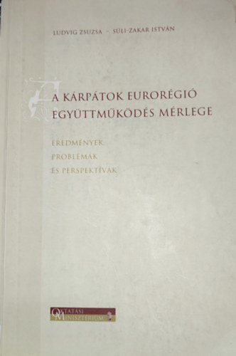 S�li-Zakar Istv�n Ludvig Zsuzsa - Ludvig Zsuzsa-S�li-Zakar Istv�n - A K�rp�tok euror�gi� egy�ttm�k�d�s m�rlege-Eredm�nyek, probl�m�k �s perspekt�v�k
