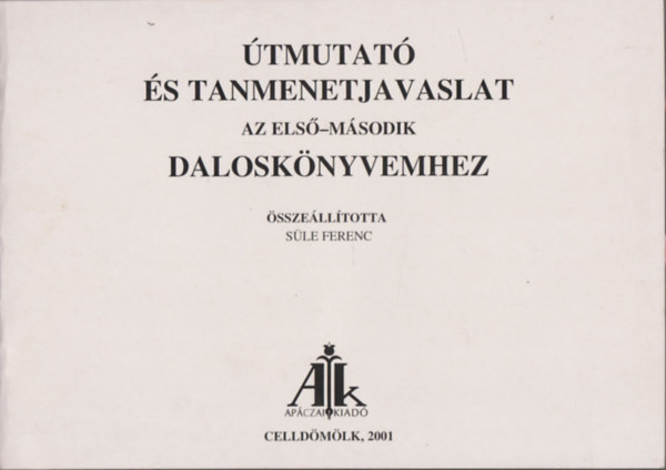 S�le Ferenc - �tmutat� �s tanmenetjavaslat az els�-m�sodik dalosk�nyvemhez