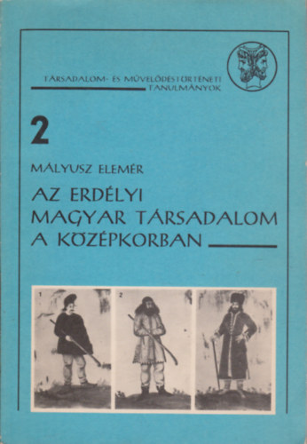 M�lyusz Elem�r - Az erd�lyi magyar t�rsadalom a k�z�pkorban (T�rsadalom- �s m�vel�d�st�rt�neti tanulm�nyok 2.)