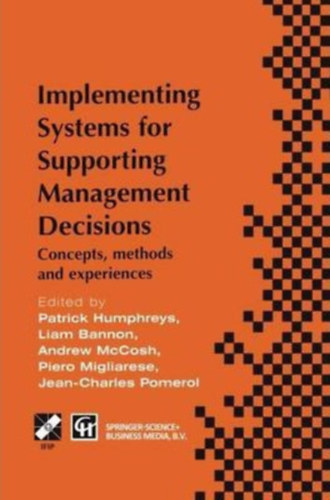 Liam Bannon, Andrew McCosh, Piero Migliarese, Jean-Charles Pomerol Patrick Humphreys - Implementing Systems for Supporting Management Decisions: Concepts, methods and experiences