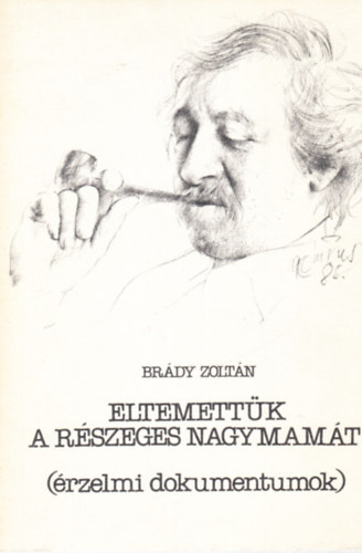 Brdy Zoltn - Eltemettk a rszeges nagymamt (rzelmi dokumentumok) - dediklt