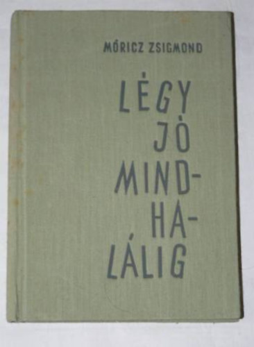 M�ricz Zsigmond - L�gy j� mindhal�lig (3. kiad�s - Reich K�roly rajzaival)