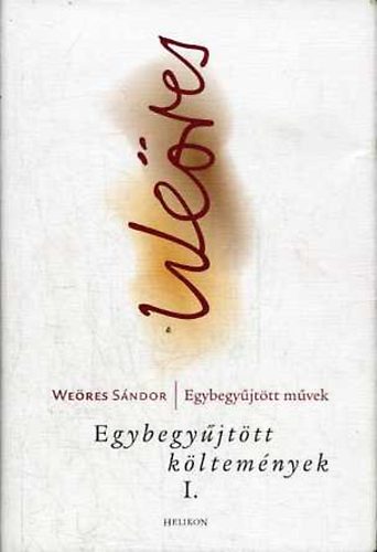 Weres Sndor - Egybegyjttt kltemnyek I. (Egybegyjttt mvek)