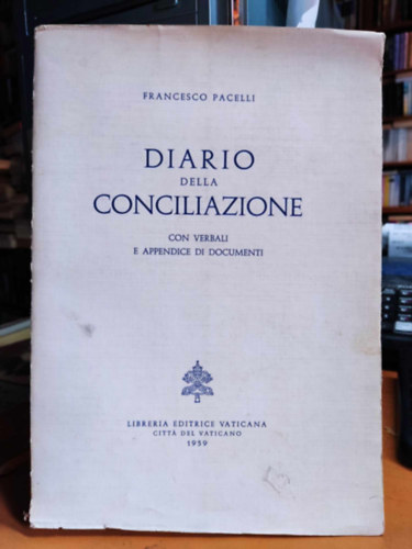 Francesco Pacelli - Diario della Conciliazione con verbali e appendice di documenti