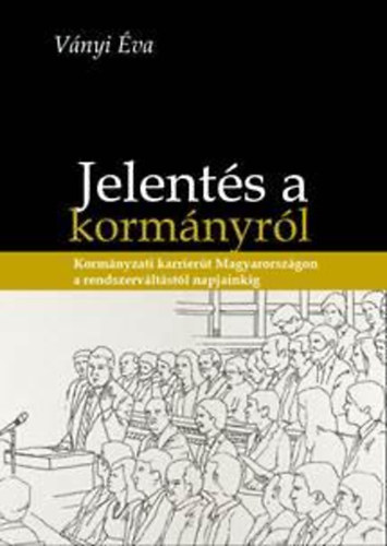 Ványi Éva - Jelentés a kormányról - Kormányzati karrierút Magyarországon a rendszerváltástól napjainkig