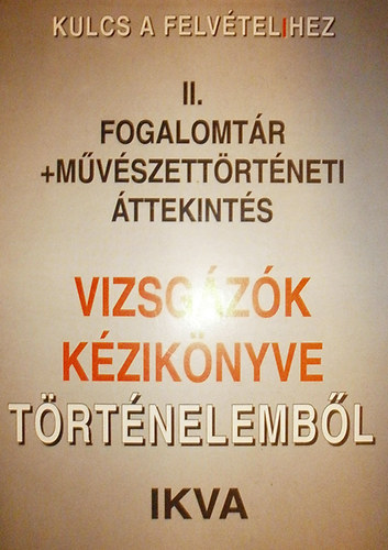Simándi Irén (Szerk.) - Vizsgázók kézikönyve történelemből II. (Fogalomtár + Művészettörténeti áttekintés)