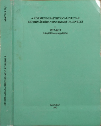 Ivnyi Bla  (gyjt.) - Mlyusz Elemr  (elsz) - Szilasi Lszl  (s.a.r.) - A krmendi Batthyny-levltr reformcira vonatkoz oklevelei, I. - 1527-1625 - Ivnyi Bla gyjtse