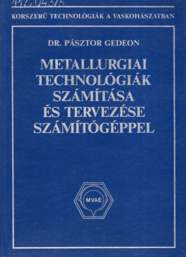 Dr. P�sztor Gedeon - Metallurgiai technol�gi�k sz�m�t�sa �s tervez�se sz�m�t�g�ppel (Korszer� technol�gi�k a vaskoh�szatban)