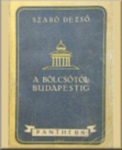 Szab� Dezs� - A b�lcs�t�l Budapestig