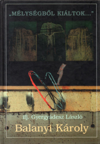 ifj. Gyergydesz Lszl - Balanyi Kroly - "Mlysgbl kiltok..."