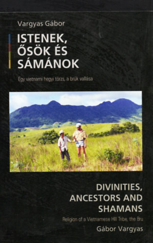 Vargyas Gábor - Istenek, ősök és sámánok (Egy vietnami hegyi törzs, a brúk vallása)