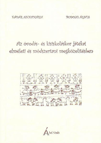 Kádár Annamária; Bodoni Ágnes - Az óvodás- és kisiskoláskor játékai elméleti és módszertani megközelítésben