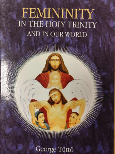 George T�tto - Femininity in the Holy Trinity and in Our World