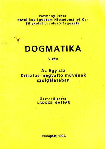 Ladocsi G�sp�r - Dogmatika V.r�sz-Az Egyh�z Krisztus megv�lt� m�v�nek szolg�lat�ban