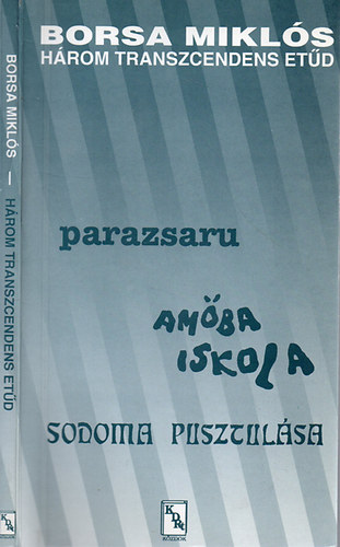 Borsa Miklós - Három transzcendens etűd - Parazsaru-Amőba iskola-Sodoma pusztulása