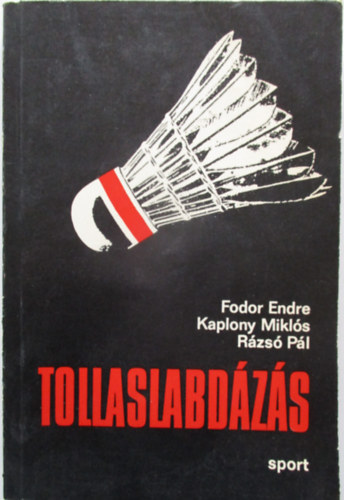 Fodor Endre Kaplony Mikl�s R�zs� P�l - Tollaslabd�z�s A tollaslabd�z�s t�rt�neti �ttekint�se,A tollaslabd�z�s technik�ja, A tollaslabd�z�s taktik�ja
