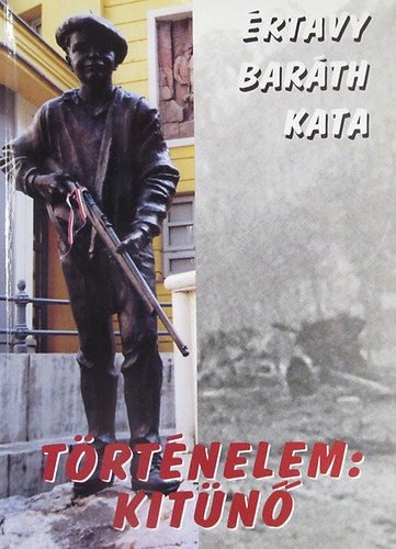 Értavy Baráth Kata - Történelem:kitünő. Regény az 1956-os szabadságharc idejéből
