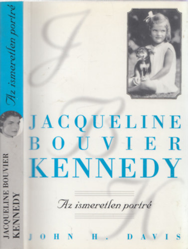 John H. Davis - Jacqueline Bouvier Kennedy - Az ismeretlen portr