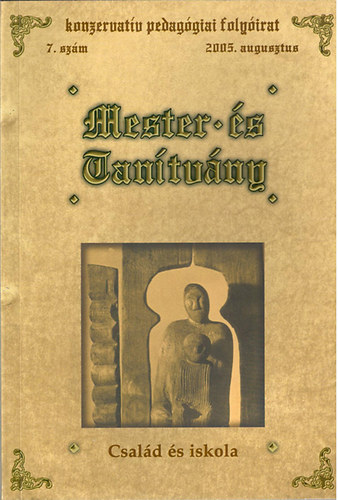 Hoffman Rózsa (szerk.) - Mester és tanítvány: Család és iskola - konzervatív pedagógiai folyóirat 7.szám 2005