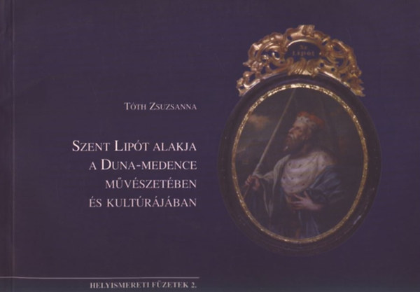 Tth Zsuzsanna - Szent Lipt alakja a Duna-medence mvszetben s kultrjban (Helyismereti fzetek 2.)
