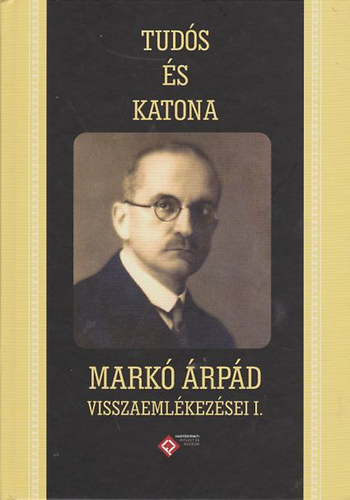 Kincses Katalin M�ria  (Szerk.) - Tud�s �s katona - Mark� �rp�d visszaeml�kez�sei I.