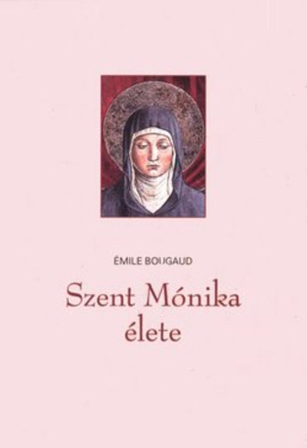 Bougaud Emil - Szent M�nika �lete