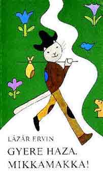 Lázár Ervin - Gyere haza, Mikkamakka!