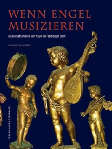 Szerk.: Eszter Fontana - Veit Heller - Steffen Lieberwirth - Wenn Engel Musizieren - Musikinstrumente von 1594 im Freiberger Dom