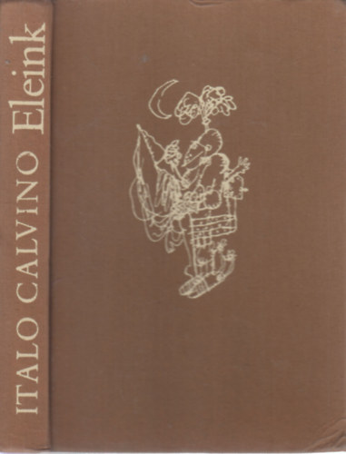 Italo Calvino - Eleink - Hrom kisregny (A nem ltez lovag - A kettszelt rgrf - A famsz br)