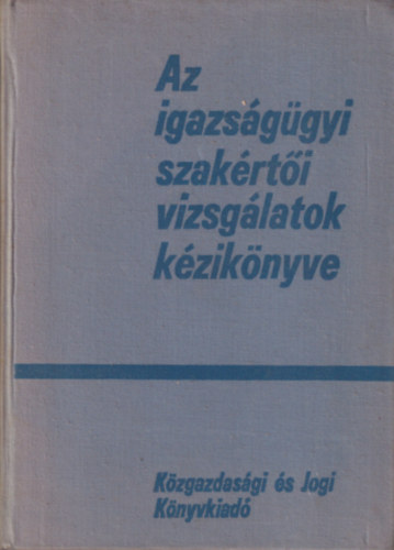 Dr. Molnr Gyula  (szerk.) - Az igazsggyi szakrti vizsglatok kziknyve