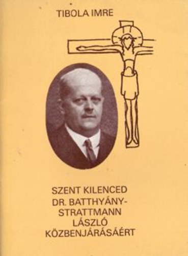 Tibola Imre - Szent kilenced Dr. Batthyny - Strattmann Lszl kzbenjrsrt