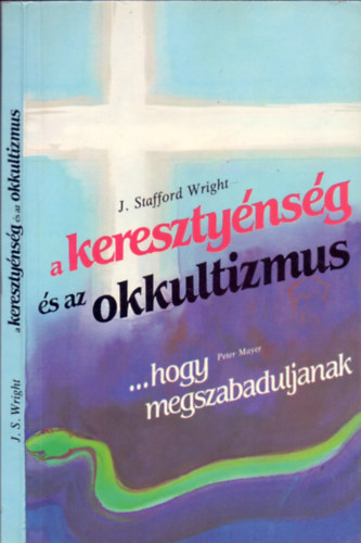 J. Stafford- Mayer, Peter Wright - A keresztynsg s az okkultizmus - ... hogy megszabaduljanak (2 m)