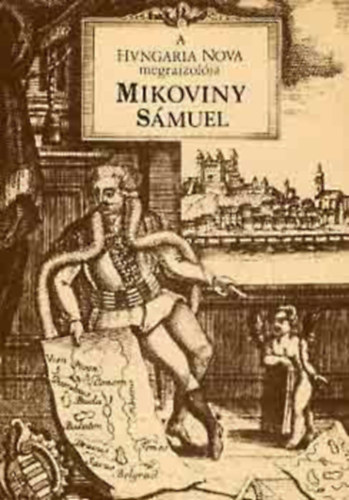 A 'Hungaria Nova' megrajzol�ja Mikoviny S�muel 1700-1750
