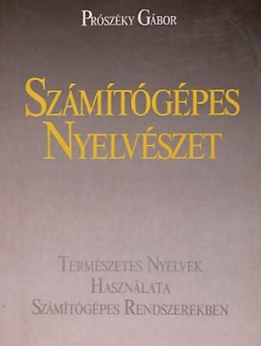Pr�sz�ky G�bor - Sz�m�t�g�pes nyelv�szet- Term�szetes nyelvek haszn�lata sz�m�t�g�pes rendszerekben