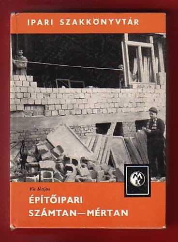 Hir Alajos - Építőipari számtan-mértan (Ipari szakkönyvtár)