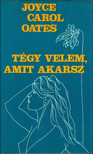 Joyce Carol Oates - Tgy velem, amit akarsz