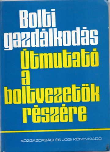 Dr. Makay Istvnn; Radnti Gyrgy - Bolti gazdlkods (tmutat a boltvezetk rszre)