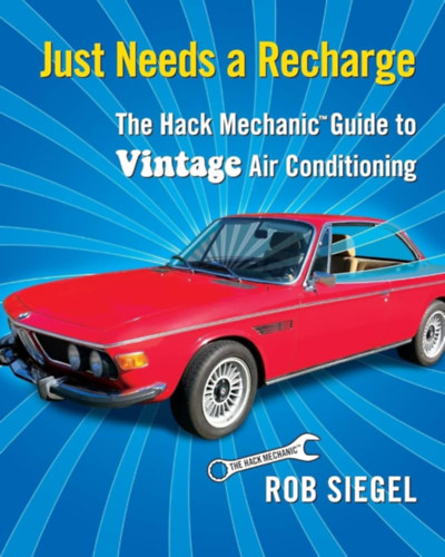 Rob Siegel - Just Needs a Recharge: The Hack Mechanic Guide to Vintage Air Conditioning