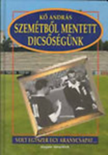 K Andrs - A szemtbl mentett dicssgnk (Volt egyszer egy aranycsapat)