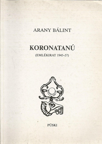 Arany Bálint - Koronatanú (Emlékirat 1945-57)