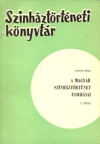 Staud Géza - A magyar színháztörténet forrásai I. (színháztörténeti könyvtár)
