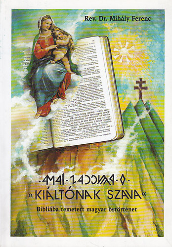 Rev. Dr. Mih�ly Ferenc - "Ki�lt�nak szava". Bibli�ba temetett magyar �st�rt�net