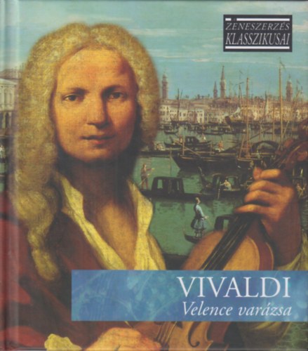 Antonio Lucio Vivaldi - Velence varzsa - A zeneszerzs klasszikusai - CD mellklettel