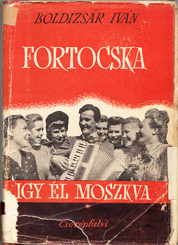 Boldizsr Ivn - Fortocska - gy l Moszkva (Napl-jegyzetek)