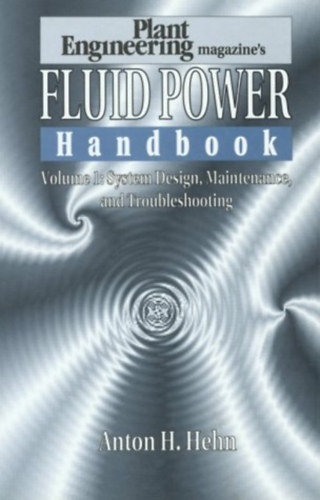 Anton H. Hehn - Fluid Power Handbook Volume 1: System Design, Maintenance, and Troubleshooting