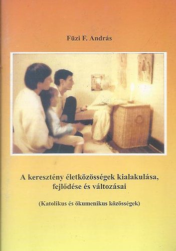 F�zi F. Andr�s - A kereszt�ny �letk�z�ss�gek kialakul�sa, fejl�d�se �s v�ltoz�sai