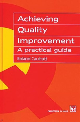Roland Caulcutt - Achieving Quality Improvement : A Practical Guide