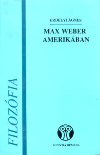 Erdélyi Ágnes - Max Weber Amerikában