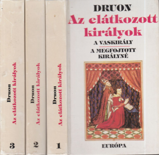 Maurice Druon - Az eltkozott kirlyok 1-3. (A Vaskirly / A megfojtott kirlyn / Korona s mreg / Az si trvny / Franciaorszg nstnyfarkasa / Liliom s oroszln)