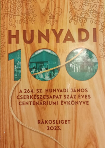  Pesthy Sndor Gergely Kereszti Anna Gyurasza Mikls (szerk.) - Hunyadi 100. 264. sz. Hunyadi Jnos Cserkszcsapat szz ves Centenriumi vknyve 2023.